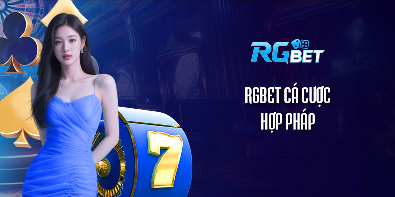 RGBet cá cược hợp pháp: Tìm hiểu giấy phép và độ uy tín hàng đầu
