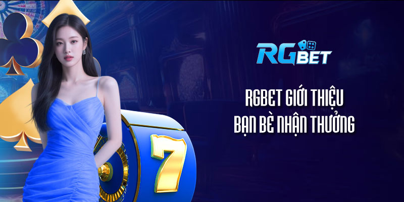 RGBet giới thiệu bạn bè nhận thưởng: Cơ hội vàng tăng bạn tăng tiền